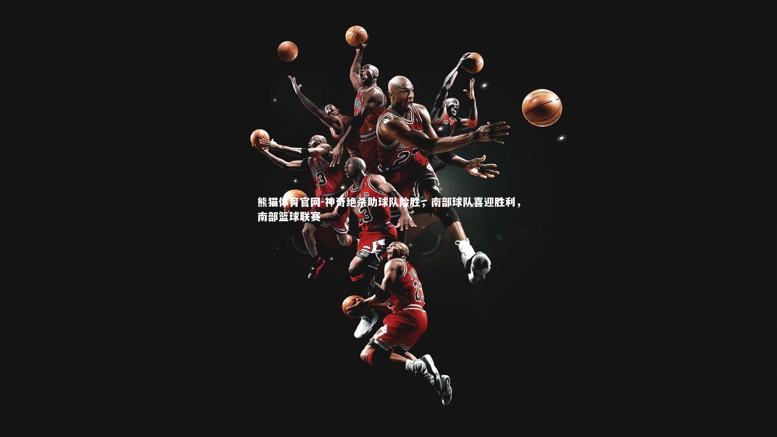 神奇绝杀助球队险胜，南部球队喜迎胜利，南部篮球联赛