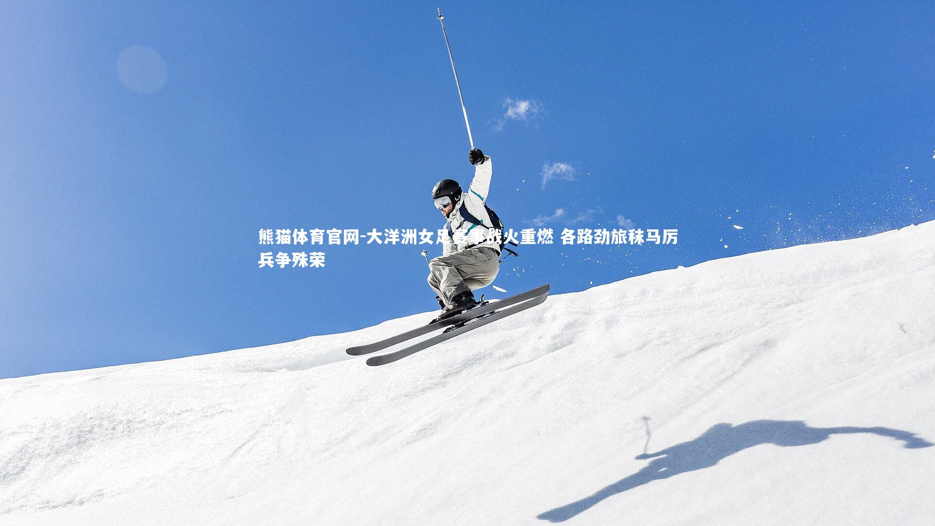 大洋洲女足赛事战火重燃 各路劲旅秣马厉兵争殊荣